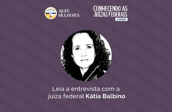 Conheça a história da juíza federal Katia Balbino