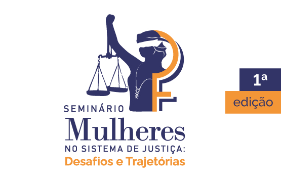 Seminário Mulheres no Sistema de Justiça - 1ª edição