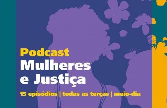 Podcast “Mulheres e Justiça” estreia na próxima 3ª feira (11/5) na plataforma #CulturaEmCasa