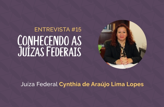 Conhecendo as Juízas Federais #15 – Cynthia de Araújo Lima Lopes