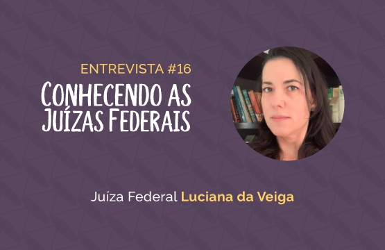 Conhecendo as Juízas Federais #SérieCOVID19 #16 – Luciana da Veiga