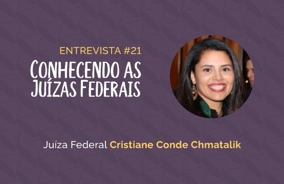 Conhecendo as Juízas Federais #21 – Cristiane Conde Chmatalik
