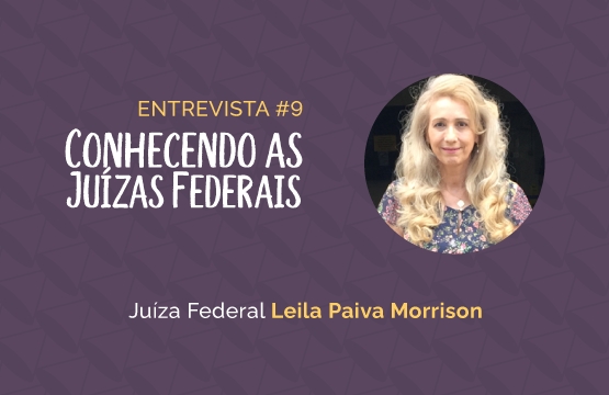 Conhecendo as Juízas Federais #9 – Leila Paiva Morrison
